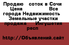 Продаю 6 соток в Сочи › Цена ­ 1 000 000 - Все города Недвижимость » Земельные участки продажа   . Ингушетия респ.